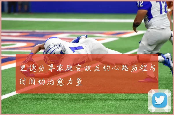 里德分享家庭变故后的心路历程与时间的治愈力量